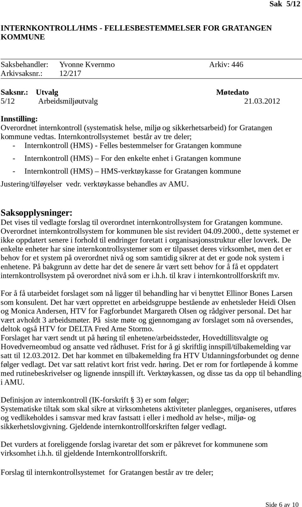 Internkontrollsystemet består av tre deler; - Internkontroll (HMS) - Felles bestemmelser for Gratangen kommune - Internkontroll (HMS) For den enkelte enhet i Gratangen kommune - Internkontroll (HMS)