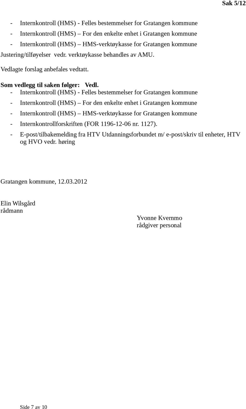 - Internkontroll (HMS) - Felles bestemmelser for Gratangen kommune - Internkontroll (HMS) For den enkelte enhet i Gratangen kommune - Internkontroll (HMS) HMS-verktøykasse