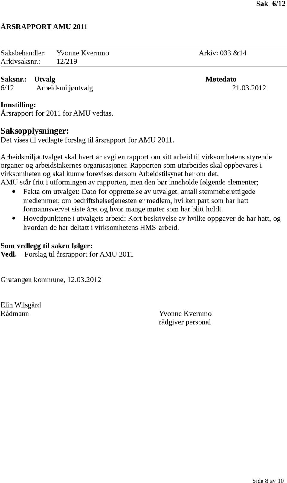 Rapporten som utarbeides skal oppbevares i virksomheten og skal kunne forevises dersom Arbeidstilsynet ber om det.