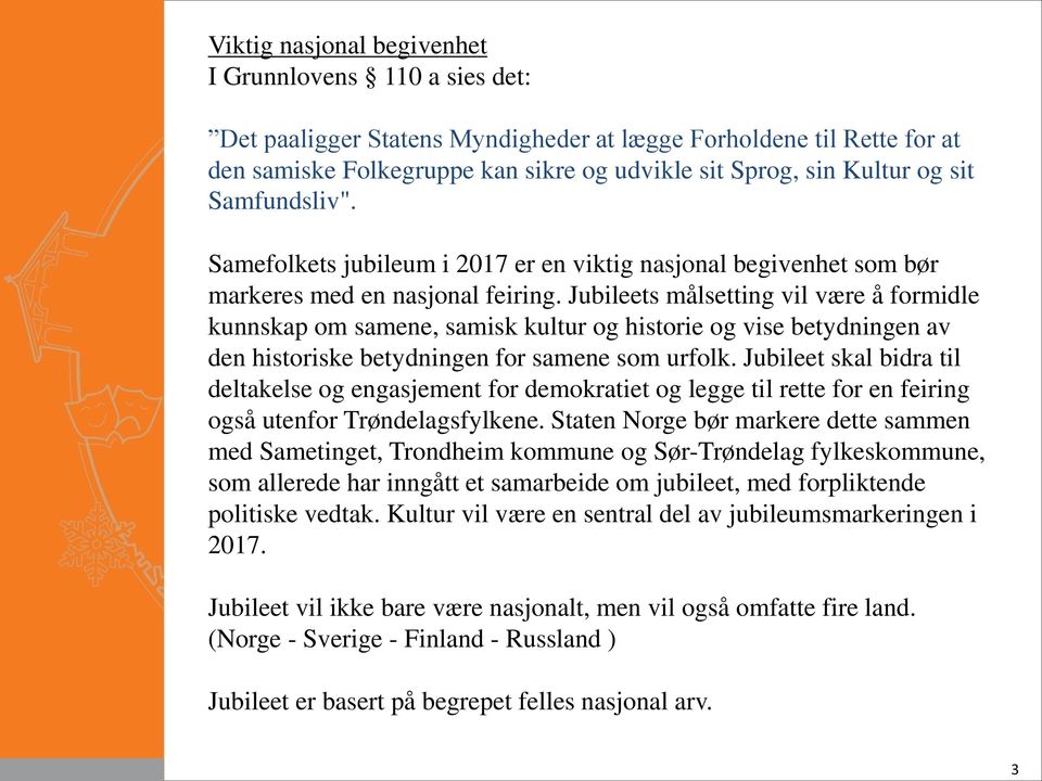 Jubileets målsetting vil være å formidle kunnskap om samene, samisk kultur og historie og vise betydningen av den historiske betydningen for samene som urfolk.