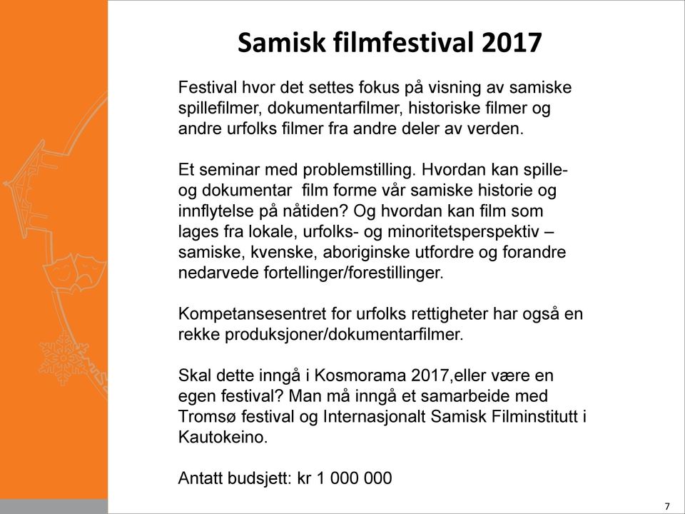 Og hvordan kan film som lages fra lokale, urfolks- og minoritetsperspektiv samiske, kvenske, aboriginske utfordre og forandre nedarvede fortellinger/forestillinger.