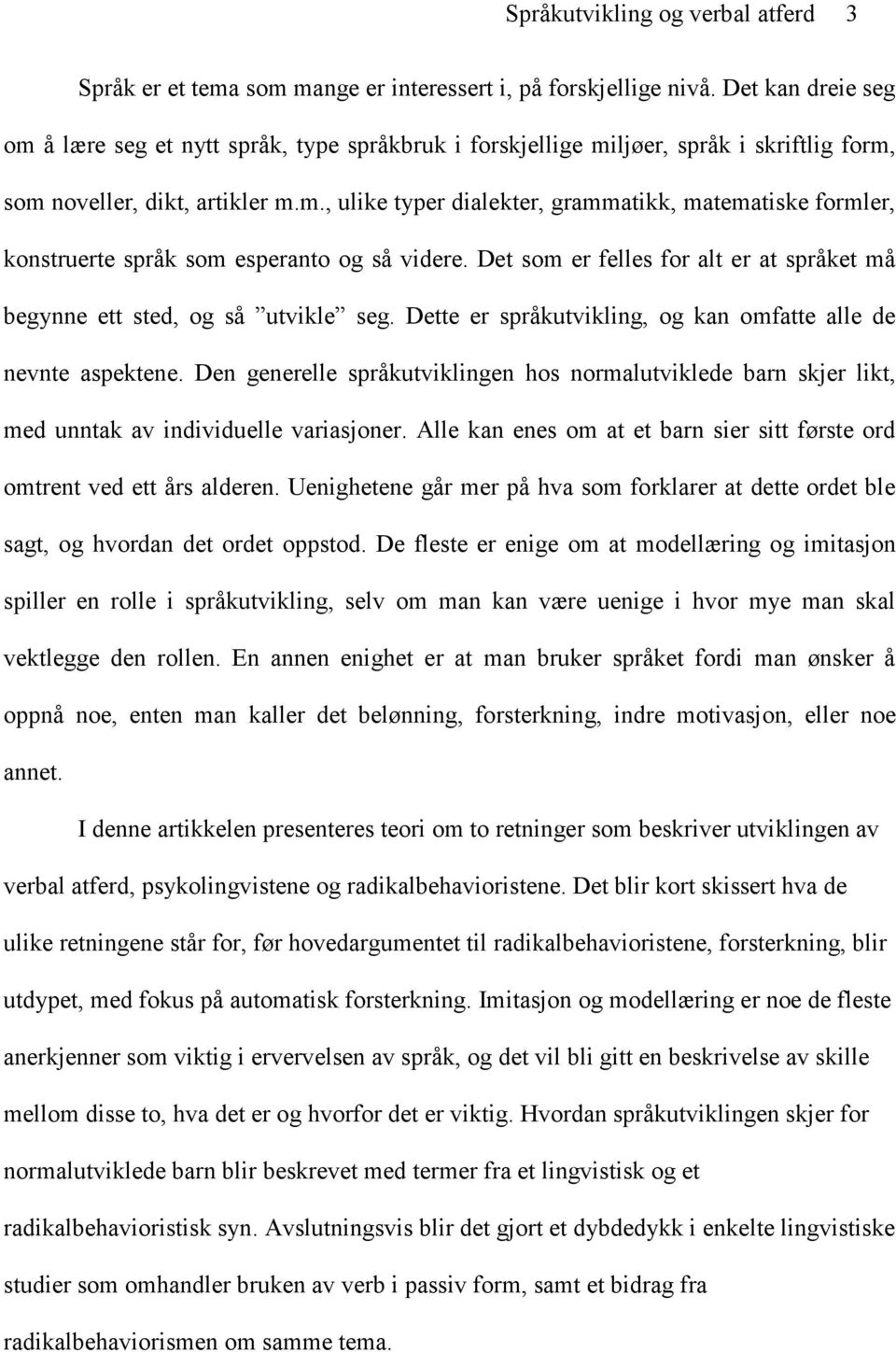 Det som er felles for alt er at språket må begynne ett sted, og så utvikle seg. Dette er språkutvikling, og kan omfatte alle de nevnte aspektene.