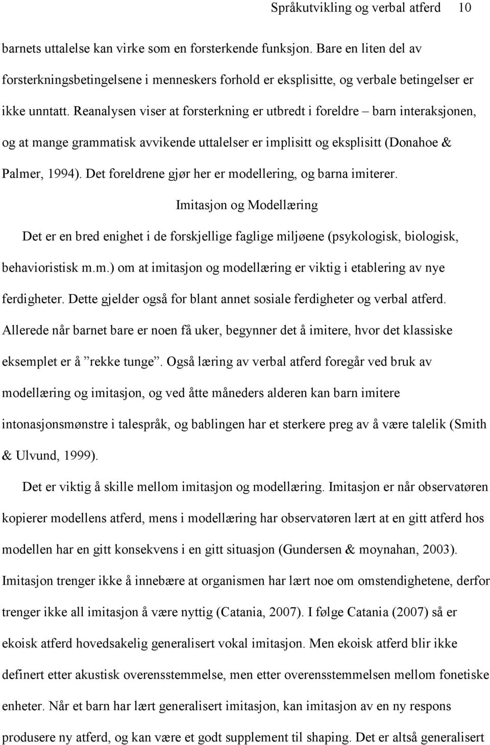 Reanalysen viser at forsterkning er utbredt i foreldre barn interaksjonen, og at mange grammatisk avvikende uttalelser er implisitt og eksplisitt (Donahoe & Palmer, 1994).