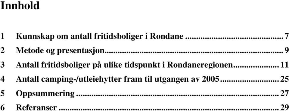 .. 9 3 Antall fritidsboliger på ulike tidspunkt i Rondaneregionen.