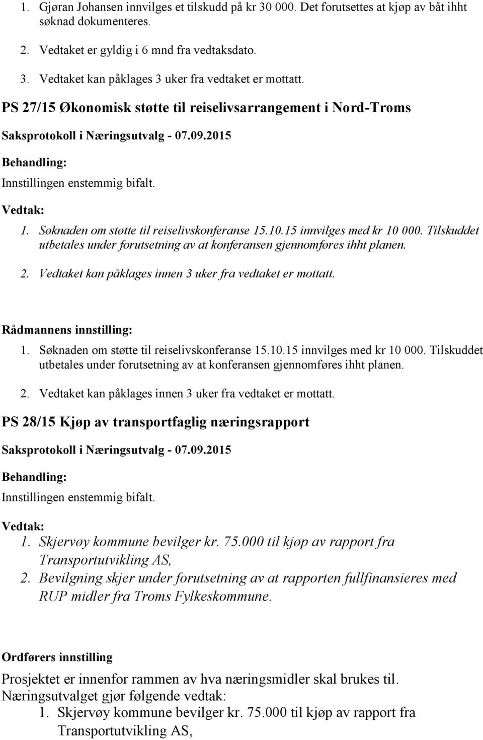 Tilskuddet utbetales under forutsetning av at konferansen gjennomføres ihht planen. Rådmannens innstilling: 1. Søknaden om støtte til reiselivskonferanse 15.10.15 innvilges med kr 10 000.