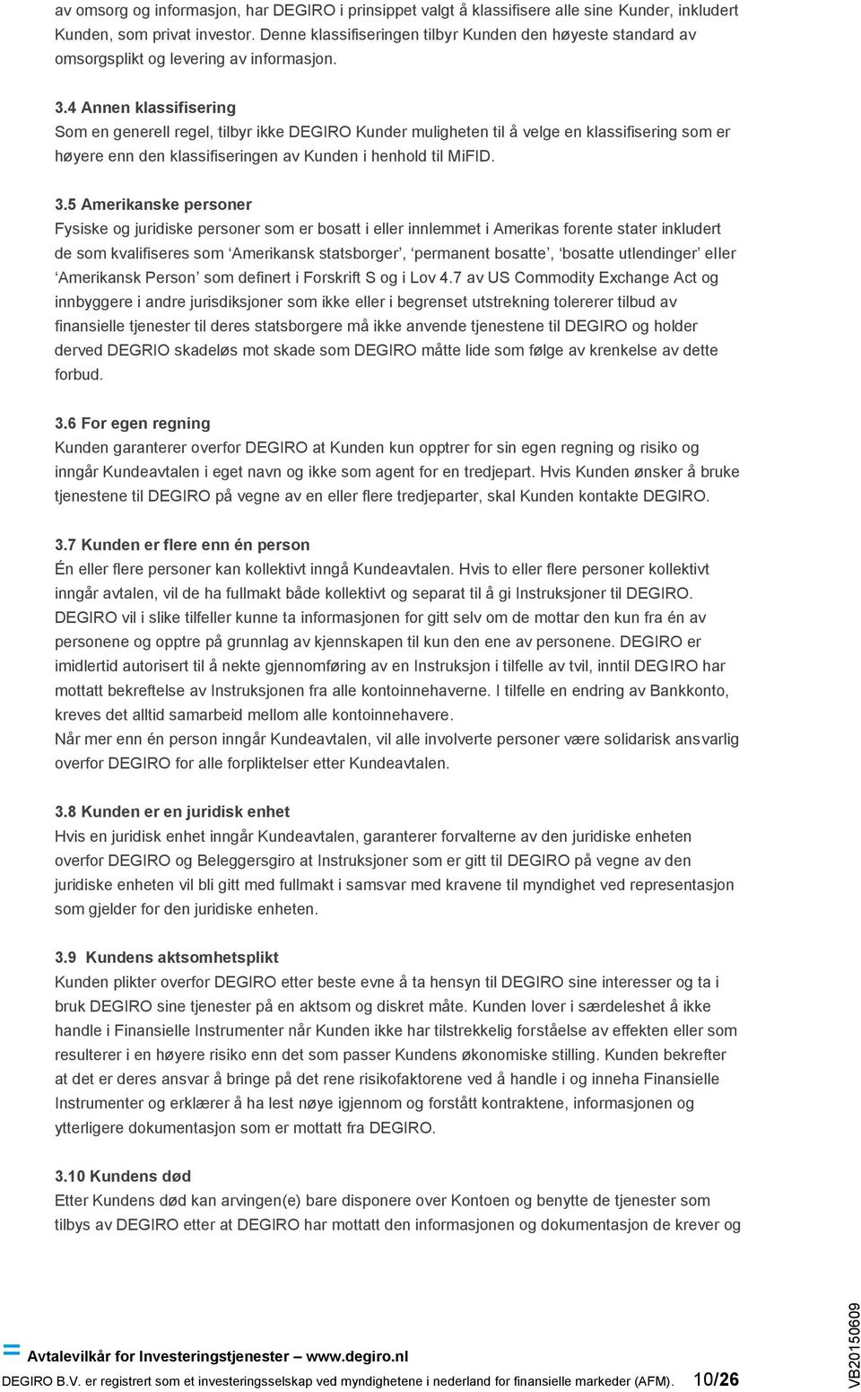 4 Annen klassifisering Som en generell regel, tilbyr ikke DEGIRO Kunder muligheten til å velge en klassifisering som er høyere enn den klassifiseringen av Kunden i henhold til MiFID. 3.