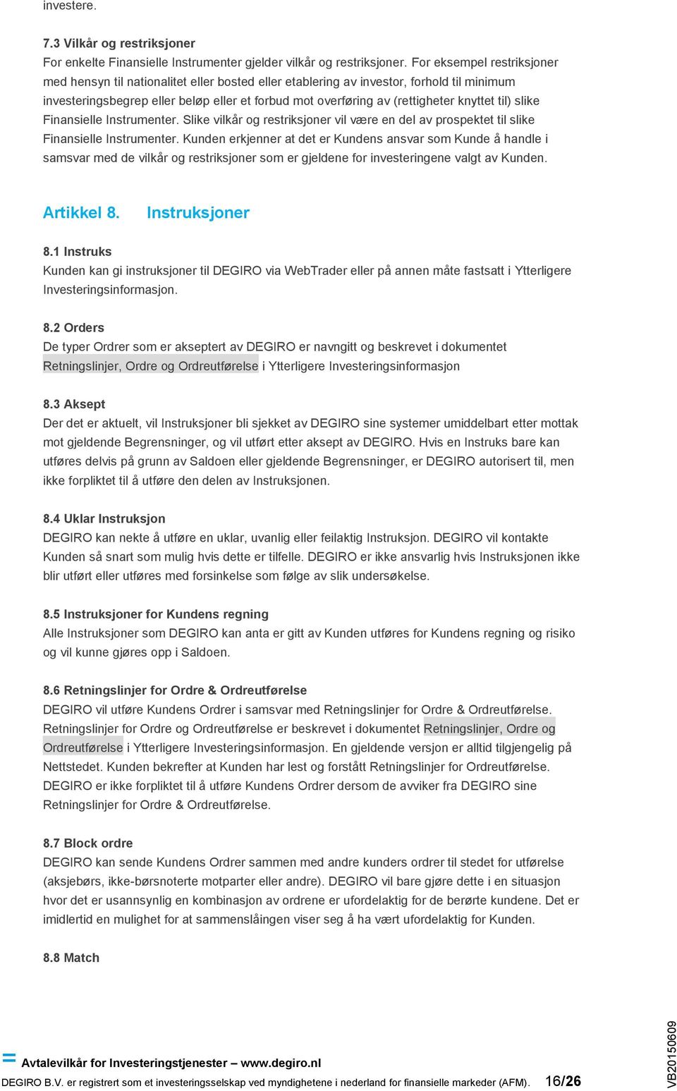 knyttet til) slike Finansielle Instrumenter. Slike vilkår og restriksjoner vil være en del av prospektet til slike Finansielle Instrumenter.