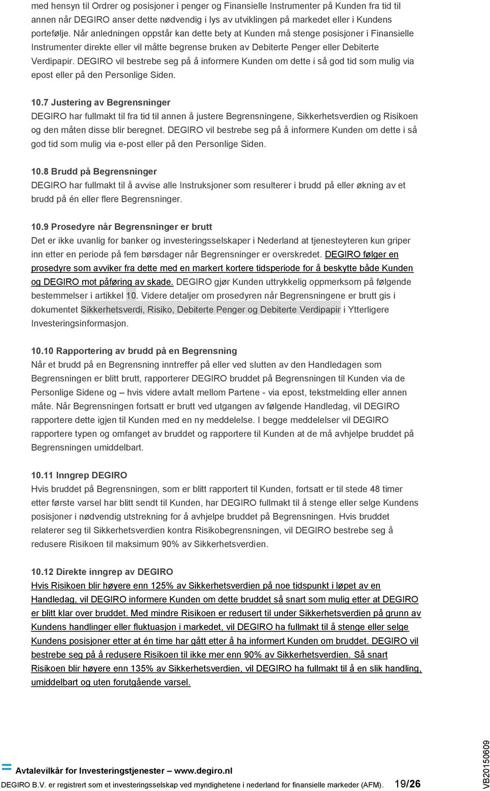 DEGIRO vil bestrebe seg på å informere Kunden om dette i så god tid som mulig via epost eller på den Personlige Siden. 10.