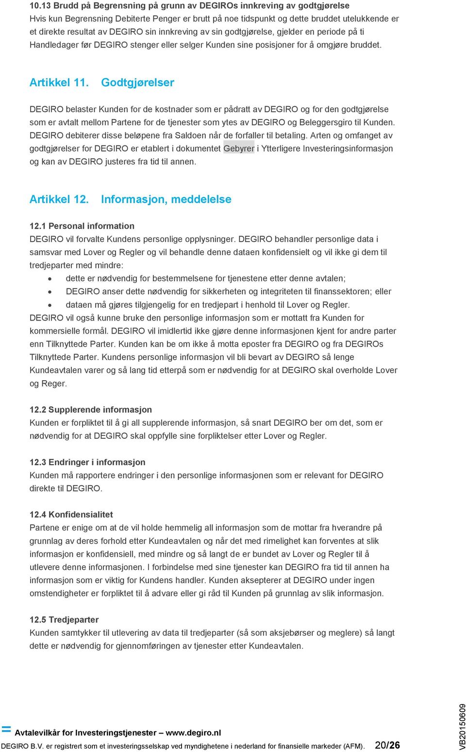 Godtgjørelser DEGIRO belaster Kunden for de kostnader som er pådratt av DEGIRO og for den godtgjørelse som er avtalt mellom Partene for de tjenester som ytes av DEGIRO og Beleggersgiro til Kunden.