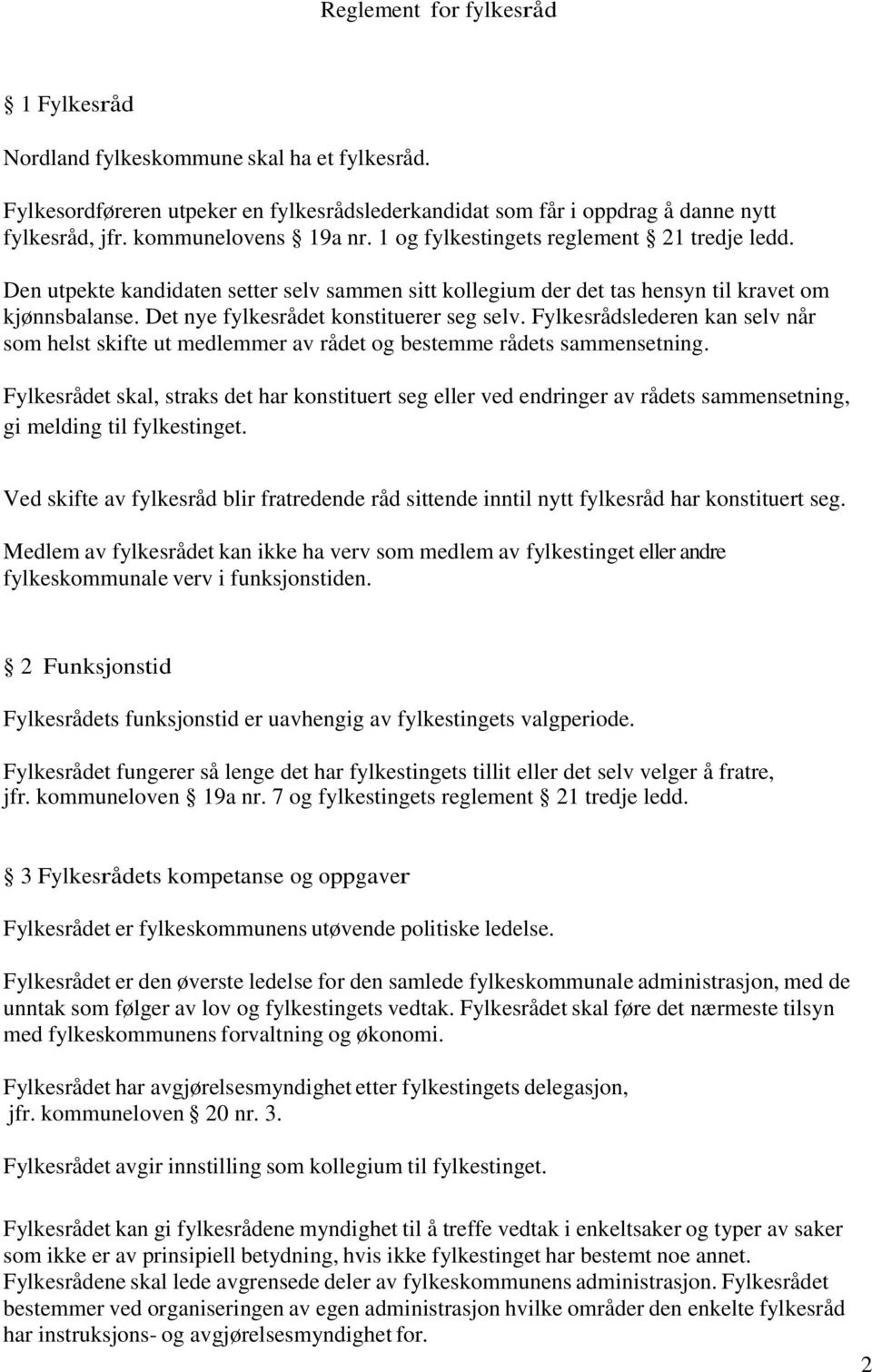 Det nye fylkesrådet konstituerer seg selv. Fylkesrådslederen kan selv når som helst skifte ut medlemmer av rådet og bestemme rådets sammensetning.