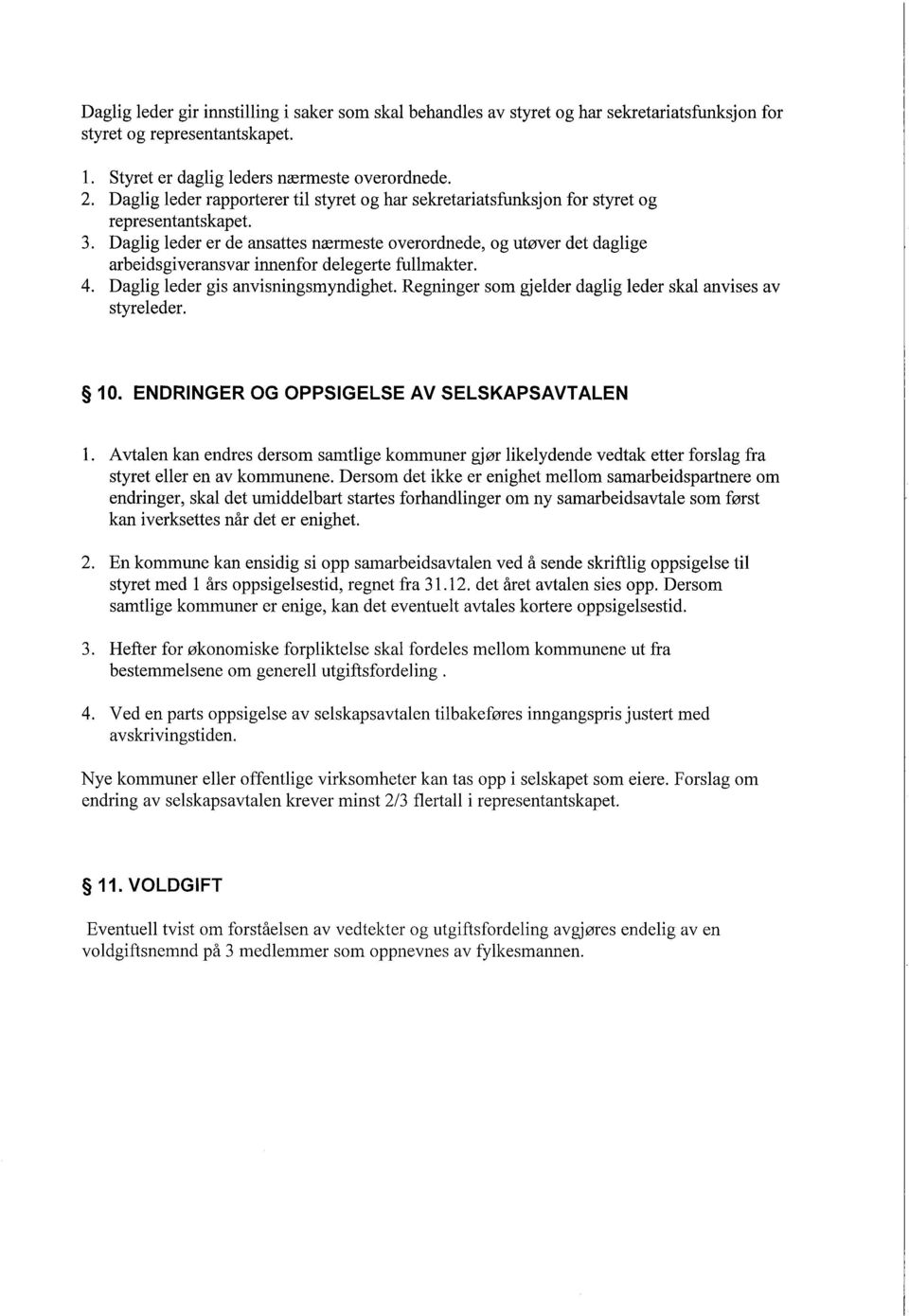 Daglig leder er de ansattes nærmeste overordnede, og utøver det daglige arbeidsgiveransvar innenfor delegerte fullmakter. 4. Daglig leder gis anvisningsmyndighet.