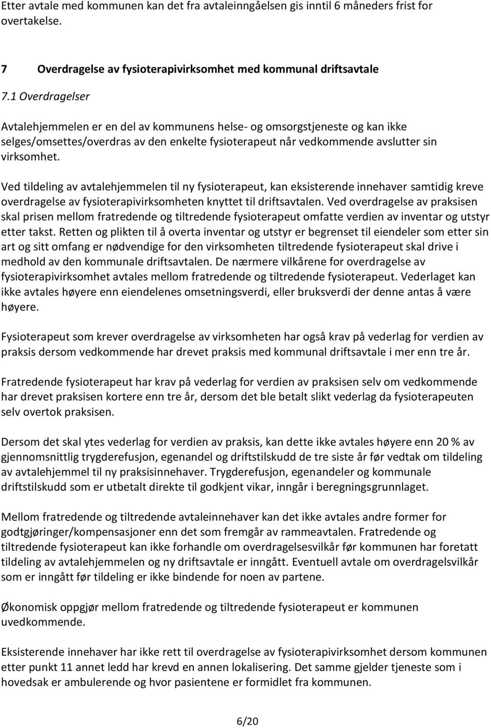 Ved tildeling av avtalehjemmelen til ny fysioterapeut, kan eksisterende innehaver samtidig kreve overdragelse av fysioterapivirksomheten knyttet til driftsavtalen.