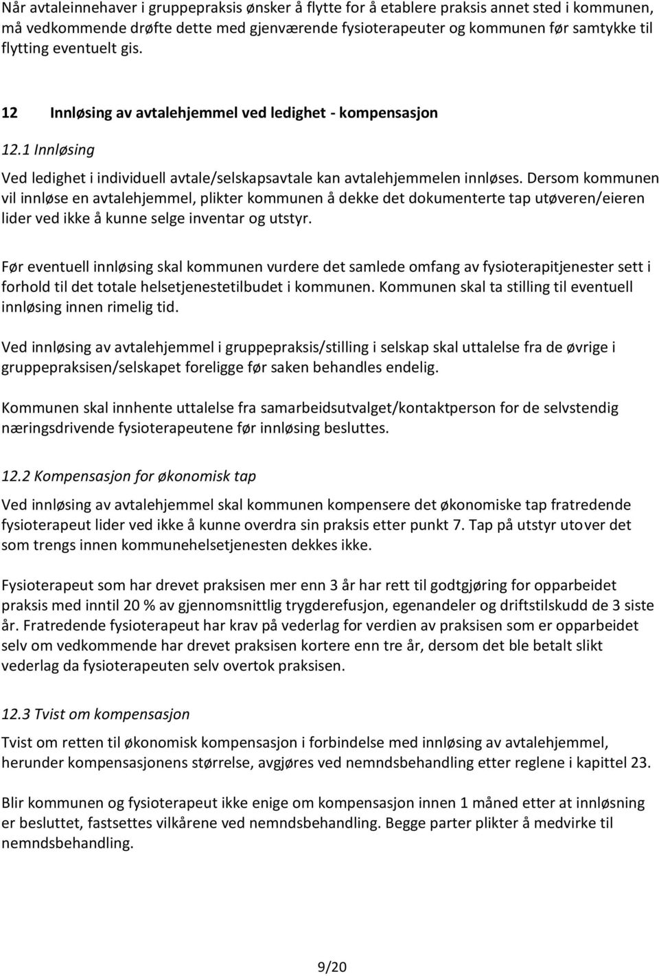 Dersom kommunen vil innløse en avtalehjemmel, plikter kommunen å dekke det dokumenterte tap utøveren/eieren lider ved ikke å kunne selge inventar og utstyr.