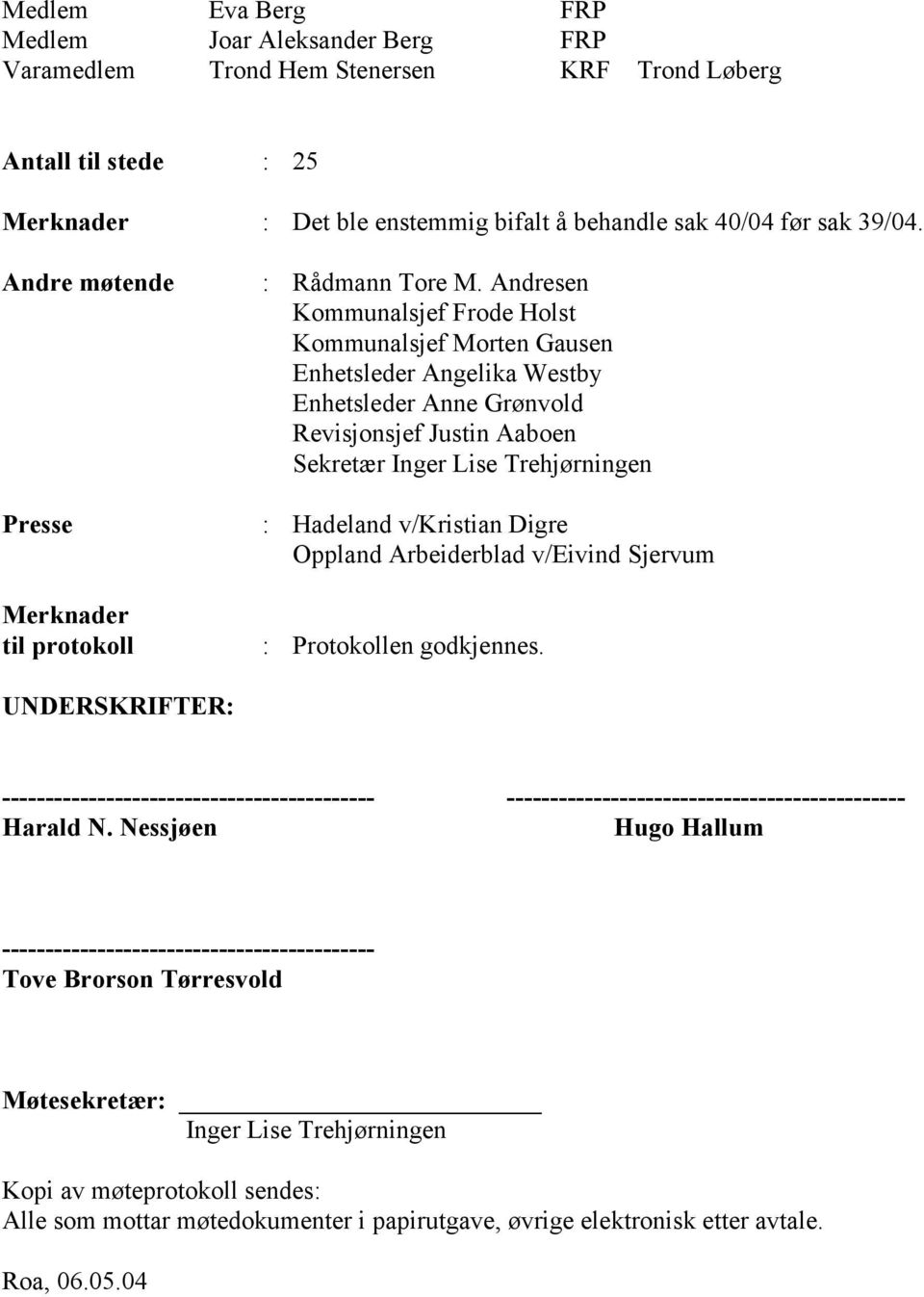 Andresen Kommunalsjef Frode Holst Kommunalsjef Morten Gausen Enhetsleder Angelika Westby Enhetsleder Anne Grønvold Revisjonsjef Justin Aaboen Sekretær Inger Lise Trehjørningen Presse : Hadeland