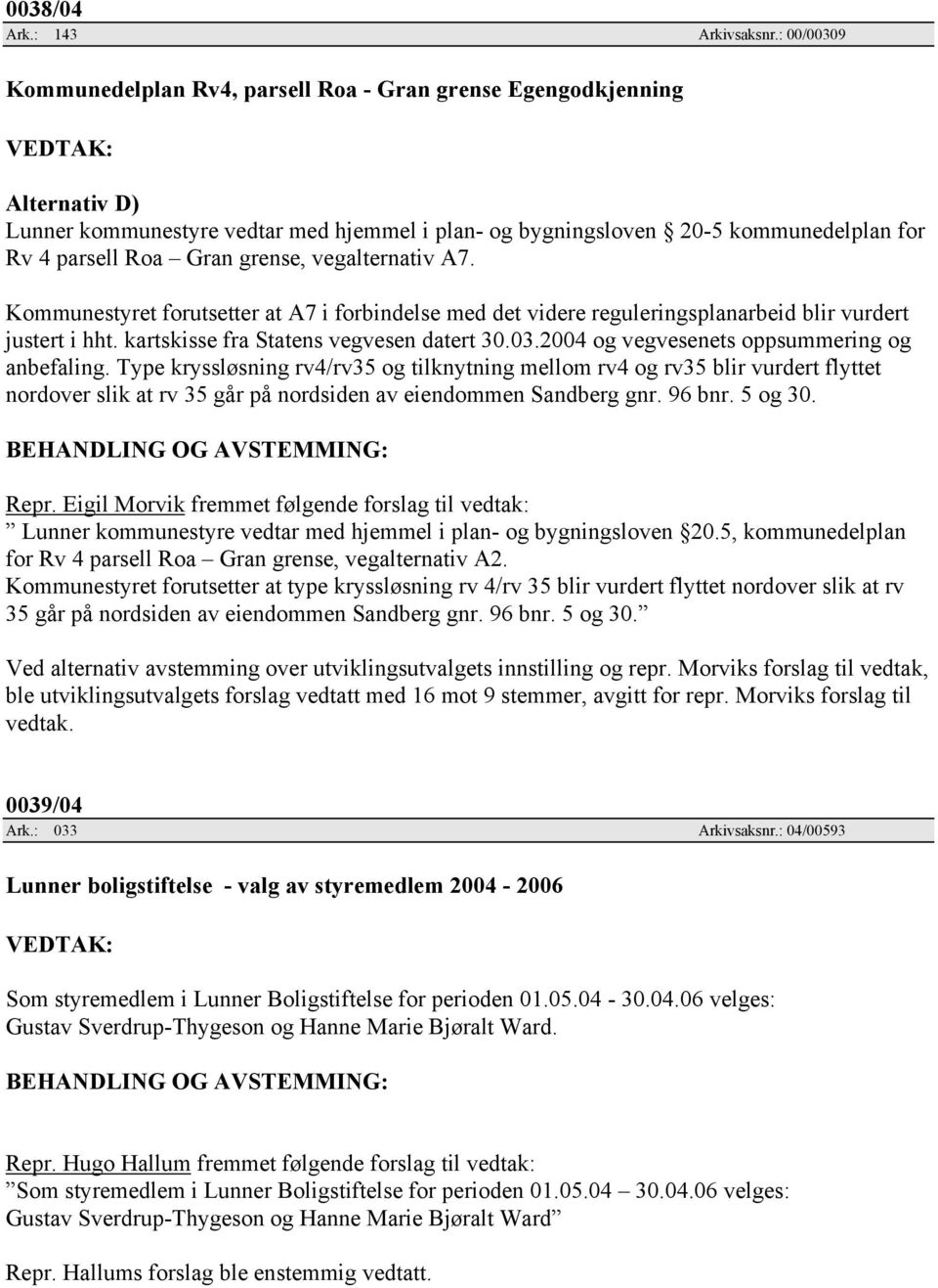 grense, vegalternativ A7. Kommunestyret forutsetter at A7 i forbindelse med det videre reguleringsplanarbeid blir vurdert justert i hht. kartskisse fra Statens vegvesen datert 30.03.