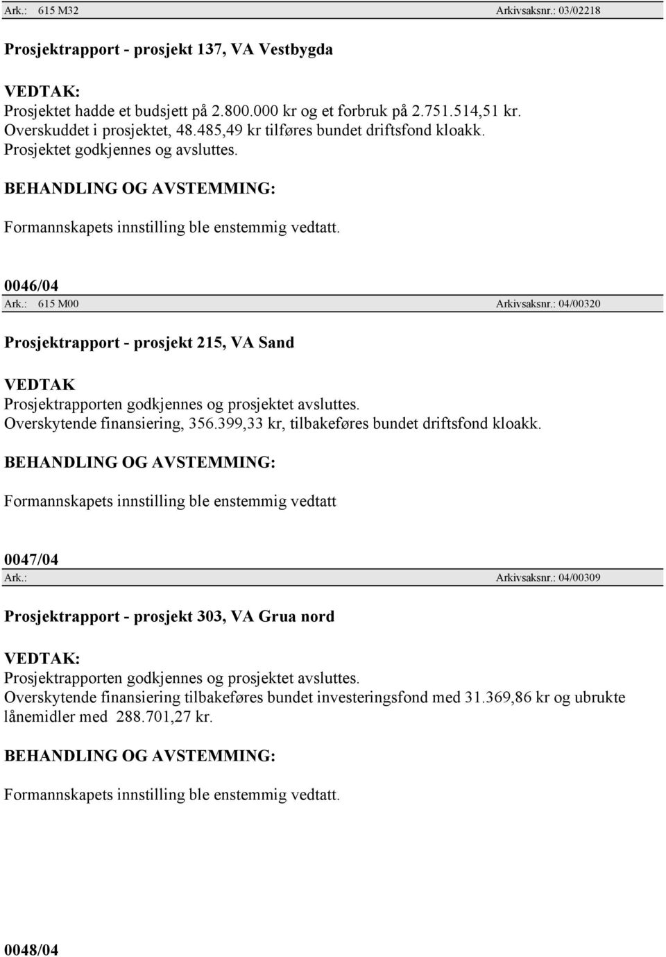 : 04/00320 Prosjektrapport - prosjekt 215, VA Sand VEDTAK Prosjektrapporten godkjennes og prosjektet avsluttes. Overskytende finansiering, 356.399,33 kr, tilbakeføres bundet driftsfond kloakk.