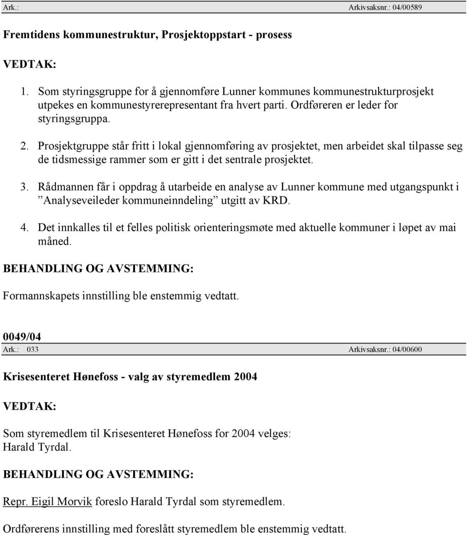 Prosjektgruppe står fritt i lokal gjennomføring av prosjektet, men arbeidet skal tilpasse seg de tidsmessige rammer som er gitt i det sentrale prosjektet. 3.