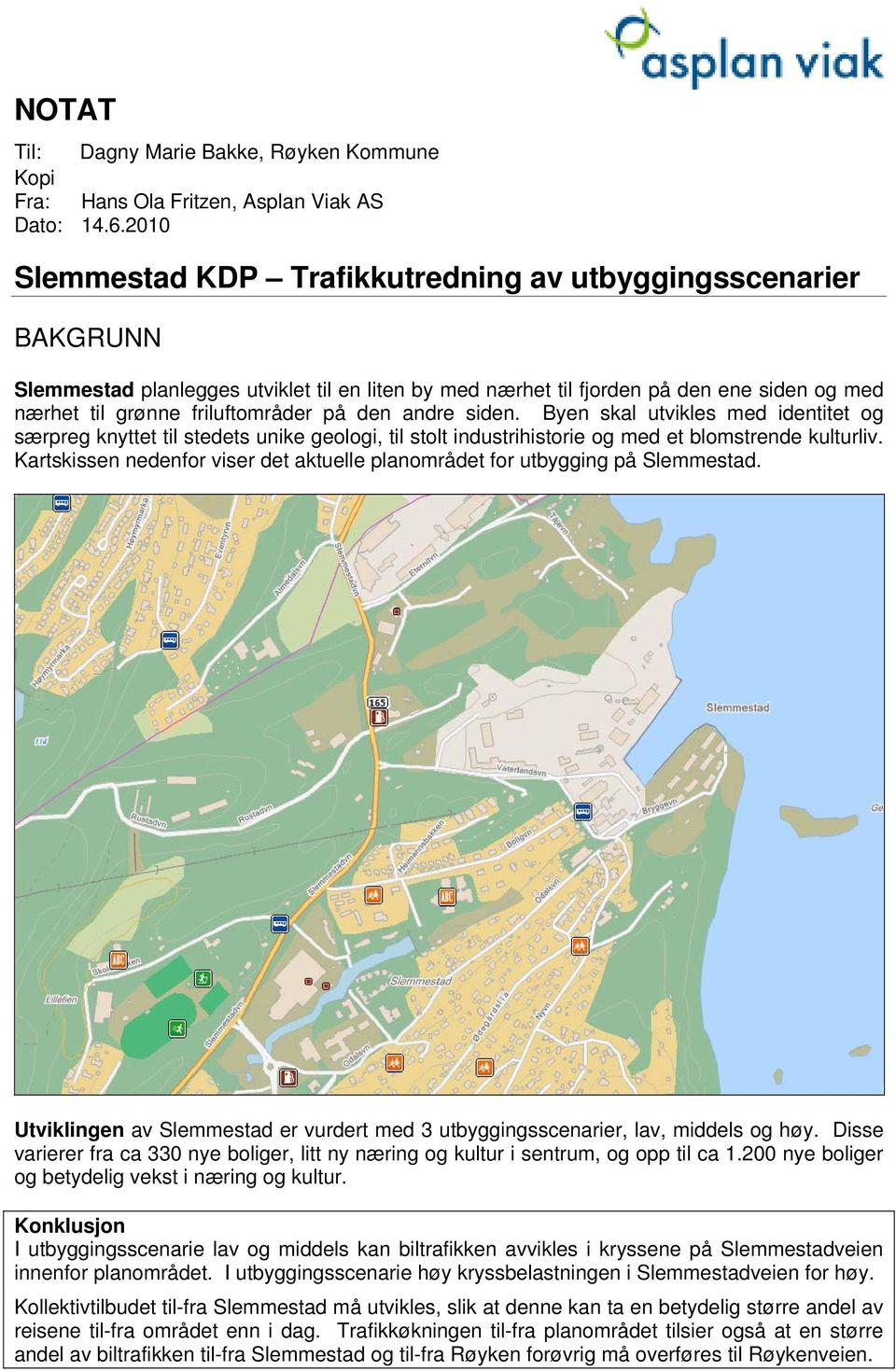 den andre siden. Byen skal utvikles med identitet og særpreg knyttet til stedets unike geologi, til stolt industrihistorie og med et blomstrende kulturliv.