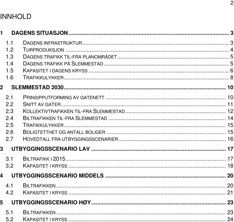 4 BILTRAFIKKEN TIL-FRA SLEMMESTAD... 14 2.5 TRAFIKKULYKKER... 15 2.6 BOLIGTETTHET OG ANTALL BOLIGER... 15 2.7 HOVEDTALL FRA UTBYGGINGSSCENARIER... 16 3 UTBYGGINGSSCENARIO LAV... 17 3.