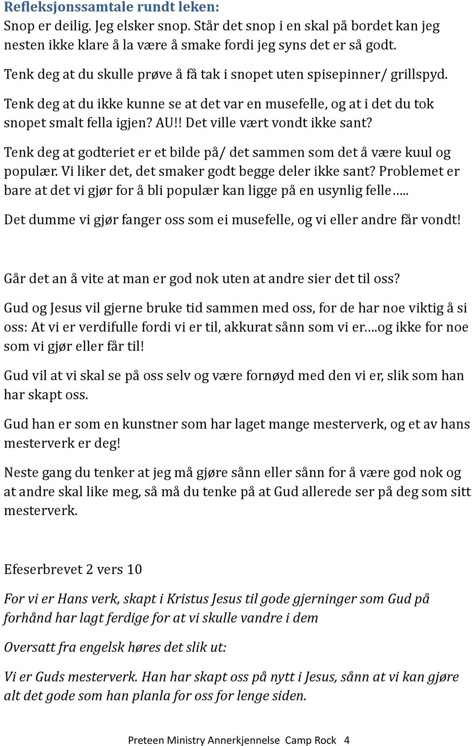 AU Det ville vært vondt ikke sant? Tenk deg at godteriet er et bilde pa / det sammen som det a være kuul og populær. Vi liker det, det smaker godt begge deler ikke sant?