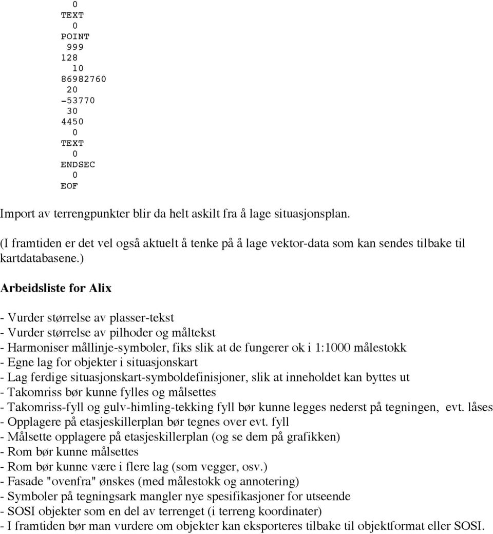 ) Arbeidsliste for Alix - Vurder størrelse av plasser-tekst - Vurder størrelse av pilhoder og måltekst - Harmoniser mållinje-symboler, fiks slik at de fungerer ok i 1:1 målestokk - Egne lag for