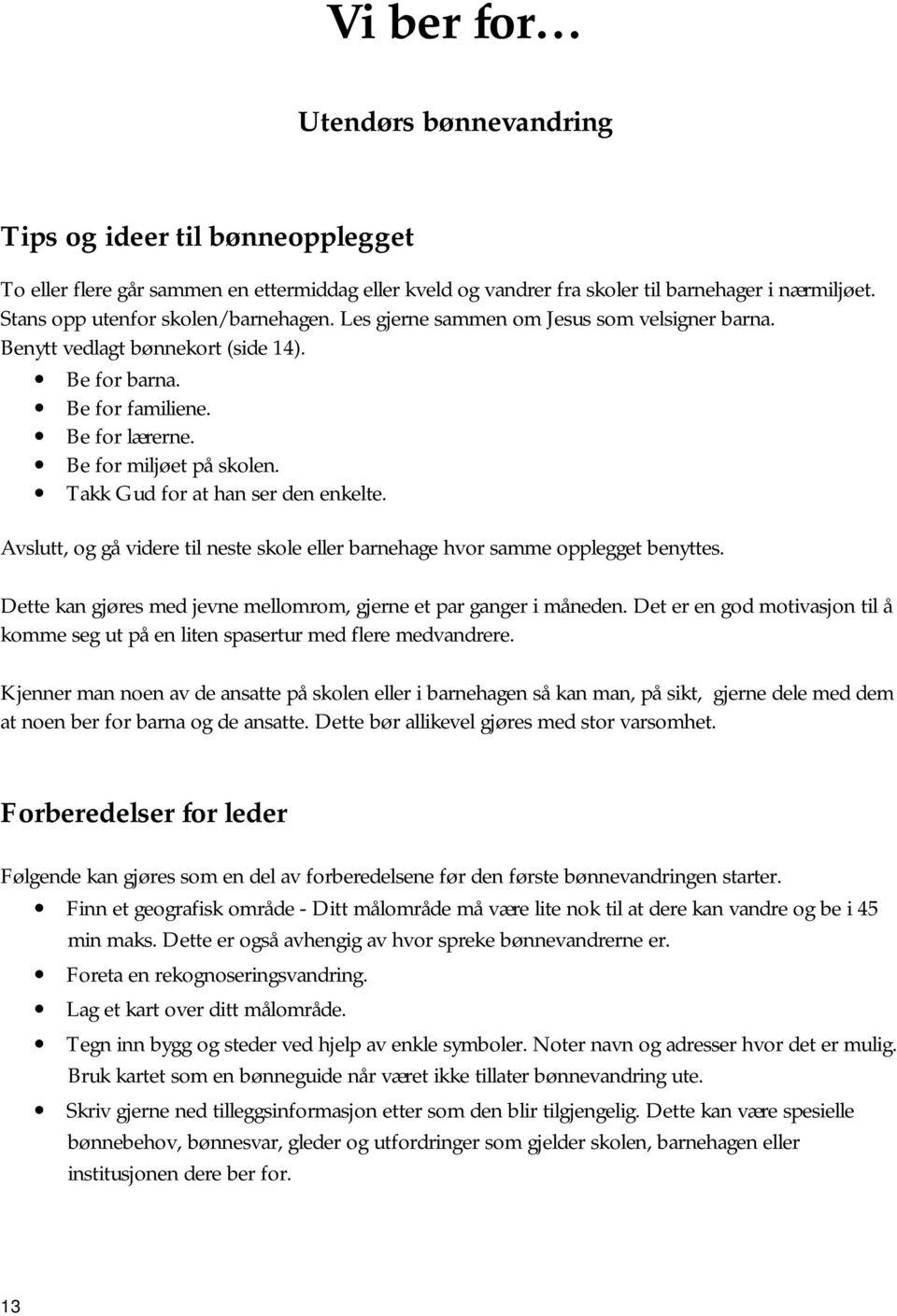 Takk Gud for at han ser den enkelte. Avslutt, og gå videre til neste skole eller barnehage hvor samme opplegget benyttes. Dette kan gjøres med jevne mellomrom, gjerne et par ganger i måneden.