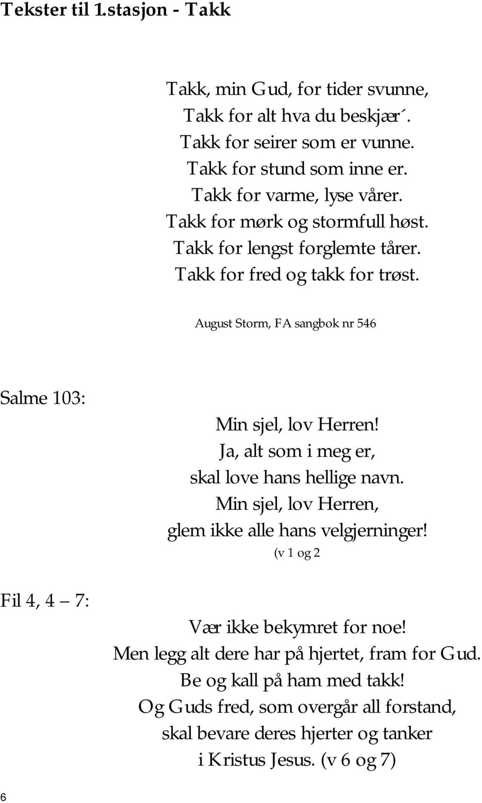 August Storm, FA sangbok nr 546 Salme 103: Fil 4, 4 7: Min sjel, lov Herren! Ja, alt som i meg er, skal love hans hellige navn.