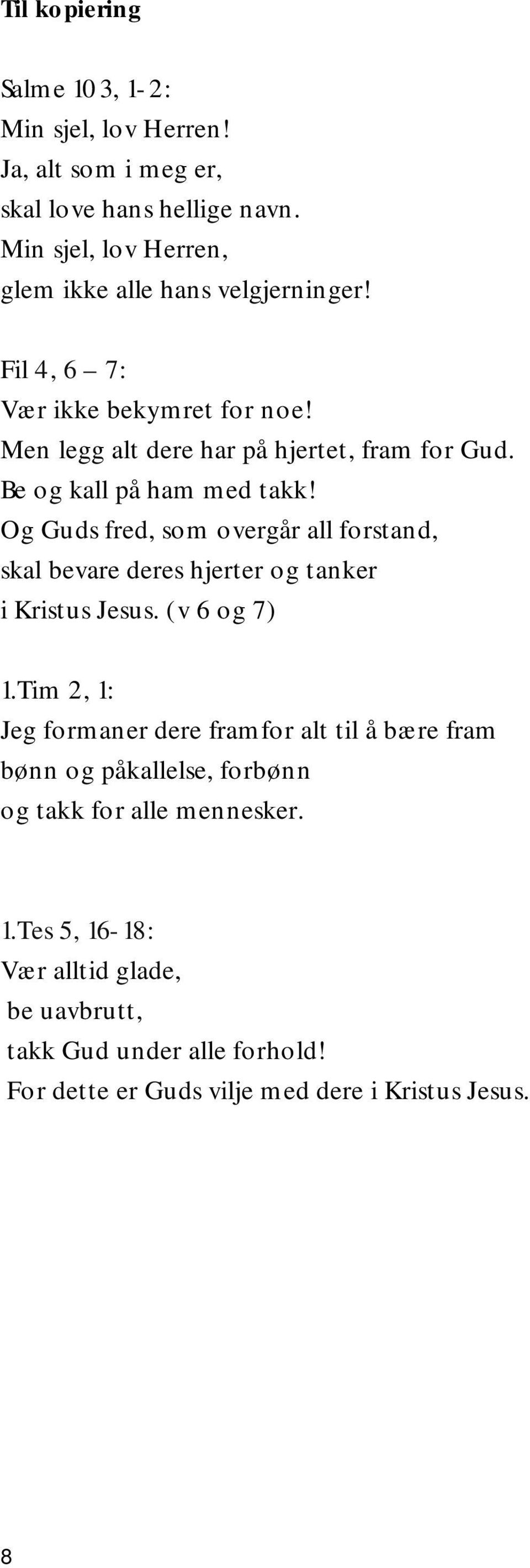 Be og kall på ham med takk! Og Guds fred, som overgår all forstand, skal bevare deres hjerter og tanker i Kristus Jesus. (v 6 og 7) 1.