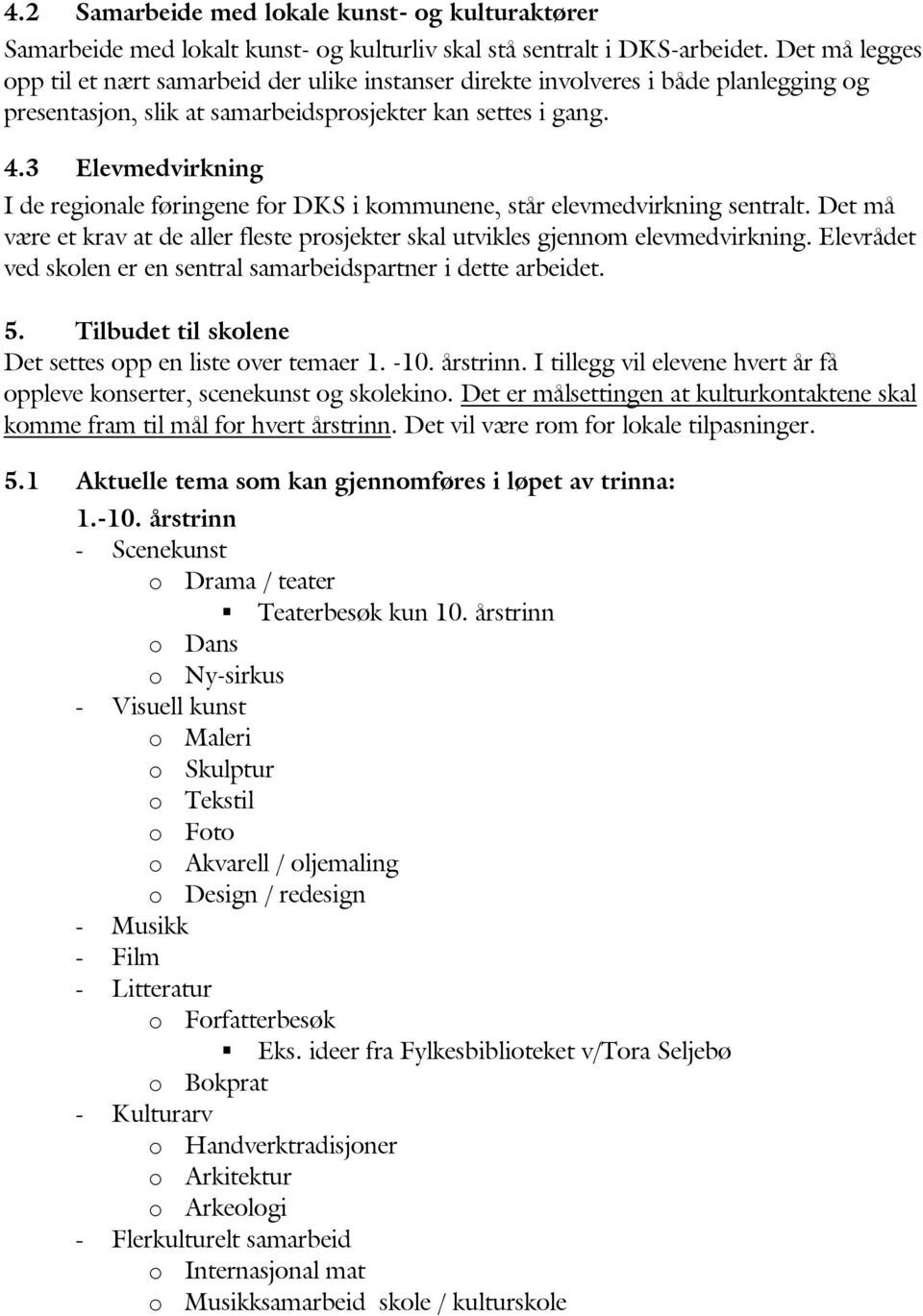 3 Elevmedvirkning I de regionale føringene for DKS i kommunene, står elevmedvirkning sentralt. Det må være et krav at de aller fleste prosjekter skal utvikles gjennom elevmedvirkning.