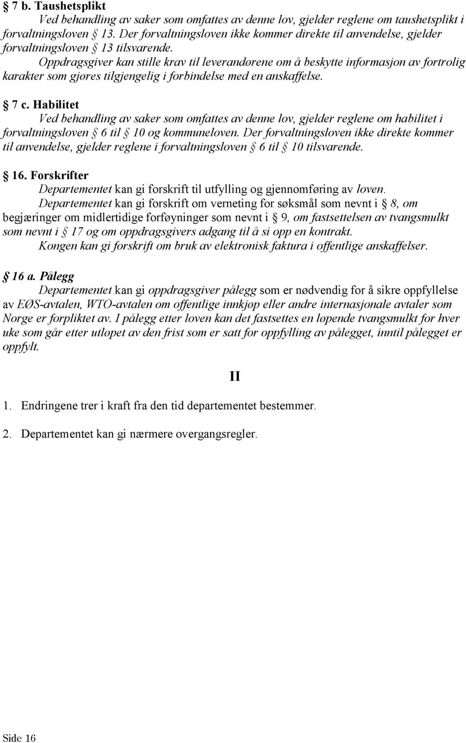 Oppdragsgiver kan stille krav til leverandørene om å beskytte informasjon av fortrolig karakter som gjøres tilgjengelig i forbindelse med en anskaffelse. 7 c.