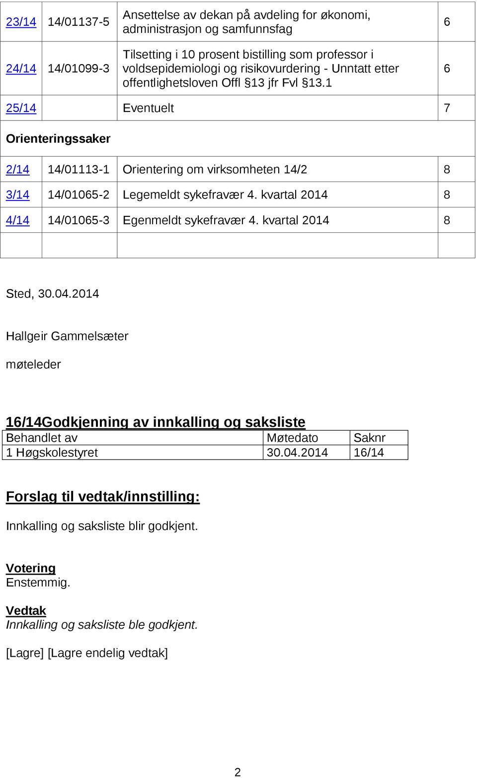 1 6 6 25/14 Eventuelt 7 Orienteringssaker 2/14 14/01113-1 Orientering om virksomheten 14/2 8 3/14 14/01065-2 Legemeldt sykefravær 4.