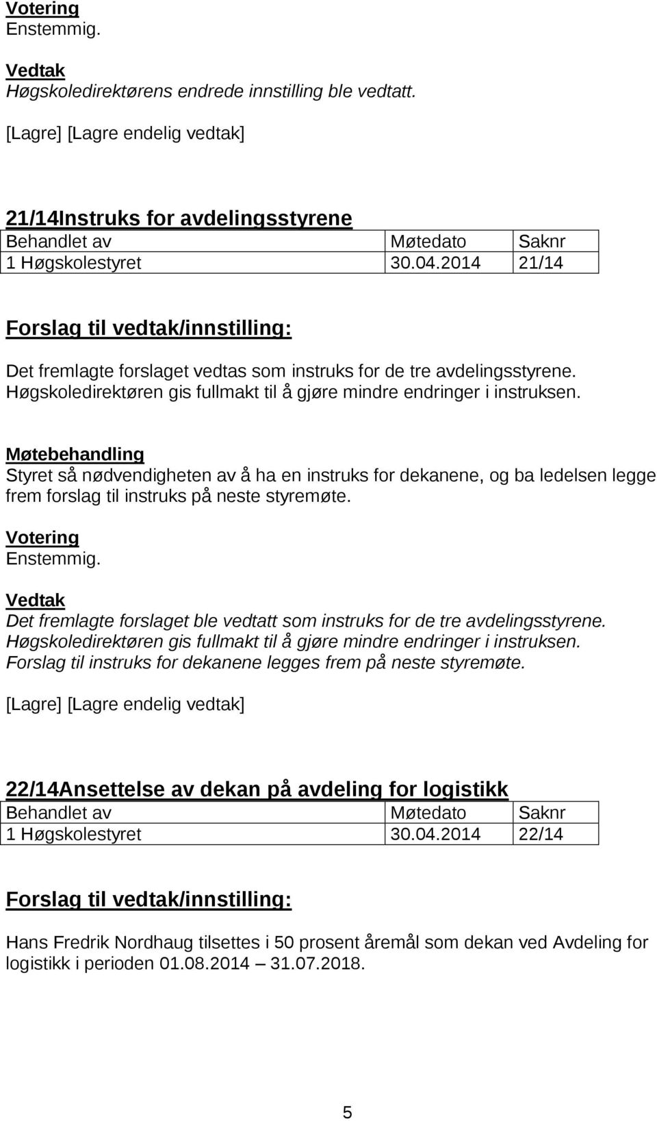 Det fremlagte forslaget ble vedtatt som instruks for de tre avdelingsstyrene. Høgskoledirektøren gis fullmakt til å gjøre mindre endringer i instruksen.