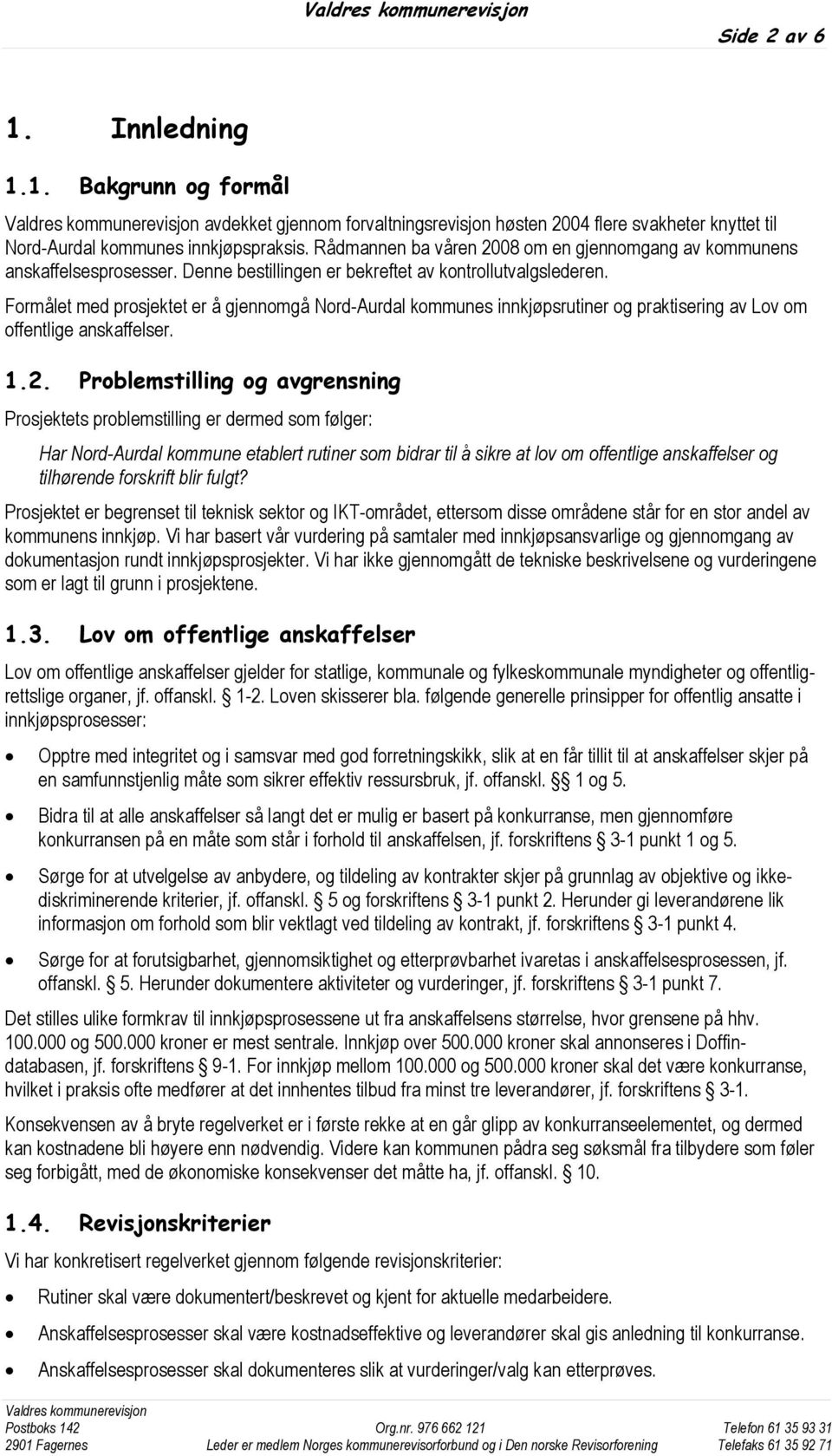 Formålet med prosjektet er å gjennomgå Nord-Aurdal kommunes innkjøpsrutiner og praktisering av Lov om offentlige anskaffelser. 1.2.