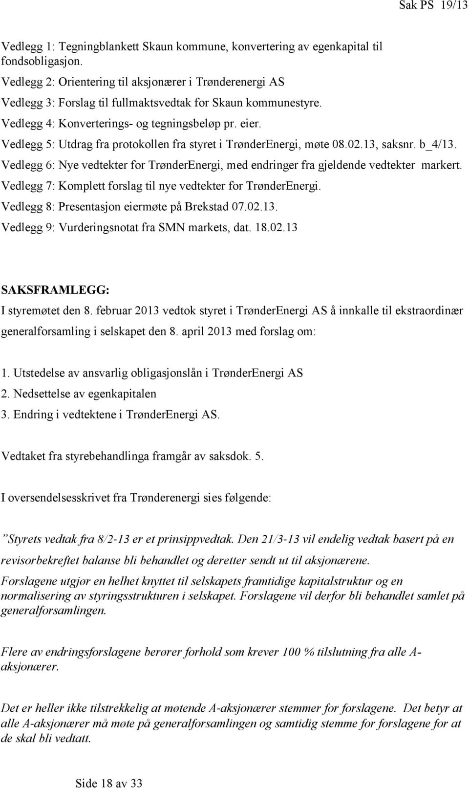 Vedlegg 5: Utdrag fra protokollen fra styret i TrønderEnergi, møte 08.02.13, saksnr. b_4/13. Vedlegg 6: Nye vedtekter for TrønderEnergi, med endringer fra gjeldende vedtekter markert.