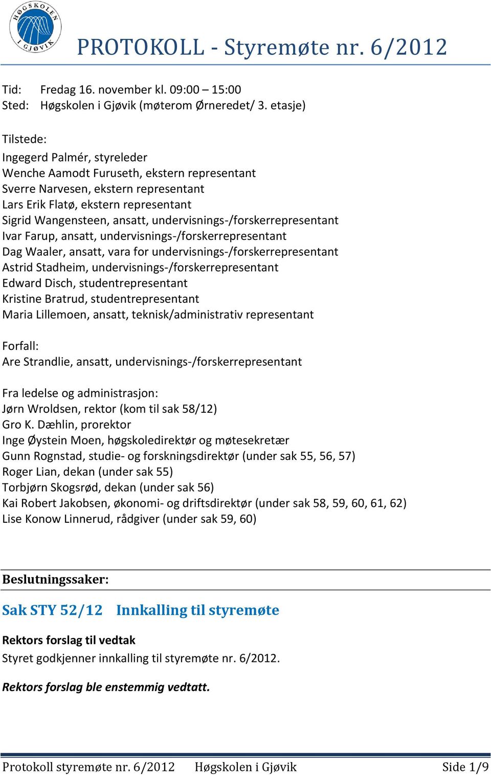 undervisnings-/forskerrepresentant Ivar Farup, ansatt, undervisnings-/forskerrepresentant Dag Waaler, ansatt, vara for undervisnings-/forskerrepresentant Astrid Stadheim,