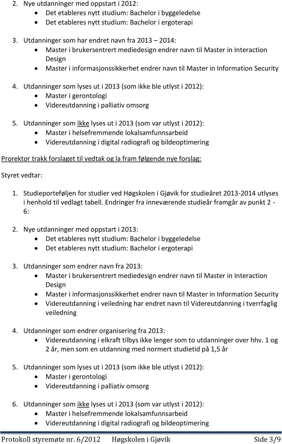 Security 4. Utdanninger som lyses ut i 2013 (som ikke ble utlyst i 2012): Master i gerontologi Videreutdanning i palliativ omsorg 5.