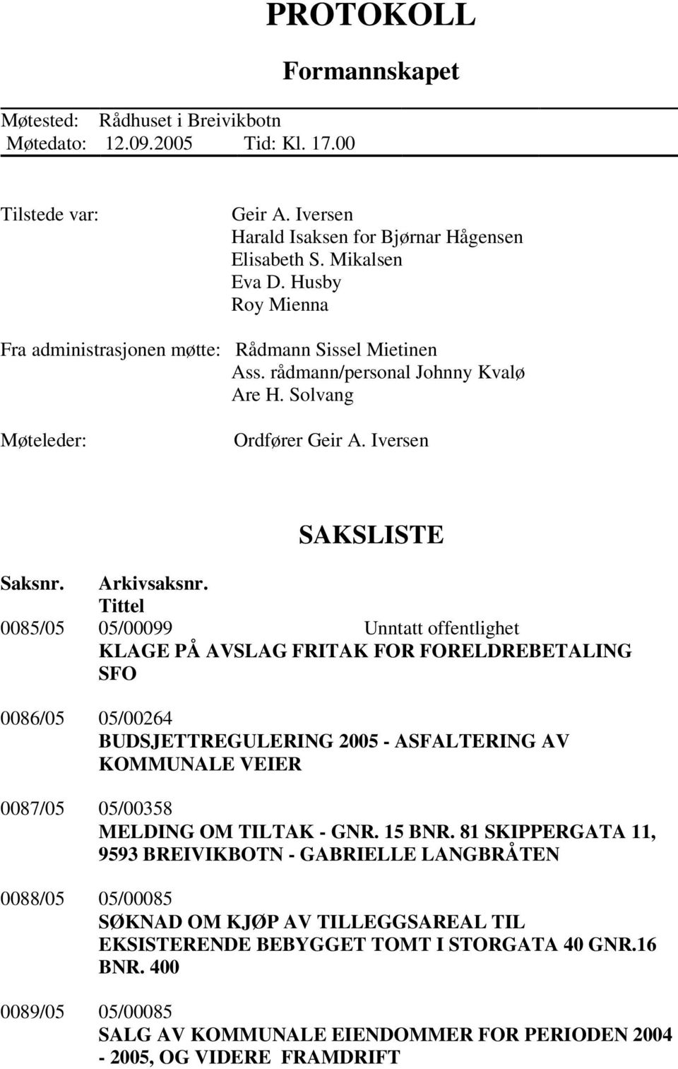 Tittel 0085/05 05/00099 Unntatt offentlighet KLAGE PÅ AVSLAG FRITAK FOR FORELDREBETALING SFO 0086/05 05/00264 BUDSJETTREGULERING 2005 - ASFALTERING AV KOMMUNALE VEIER 0087/05 05/00358 MELDING OM