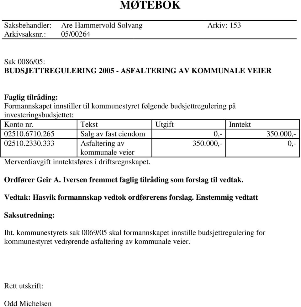 Konto nr. Tekst Utgift Inntekt 02510.6710.265 Salg av fast eiendom 0,- 350.000,- 02510.2330.333 Asfaltering av 350.000,- 0,- kommunale veier Merverdiavgift inntektsføres i driftsregnskapet.