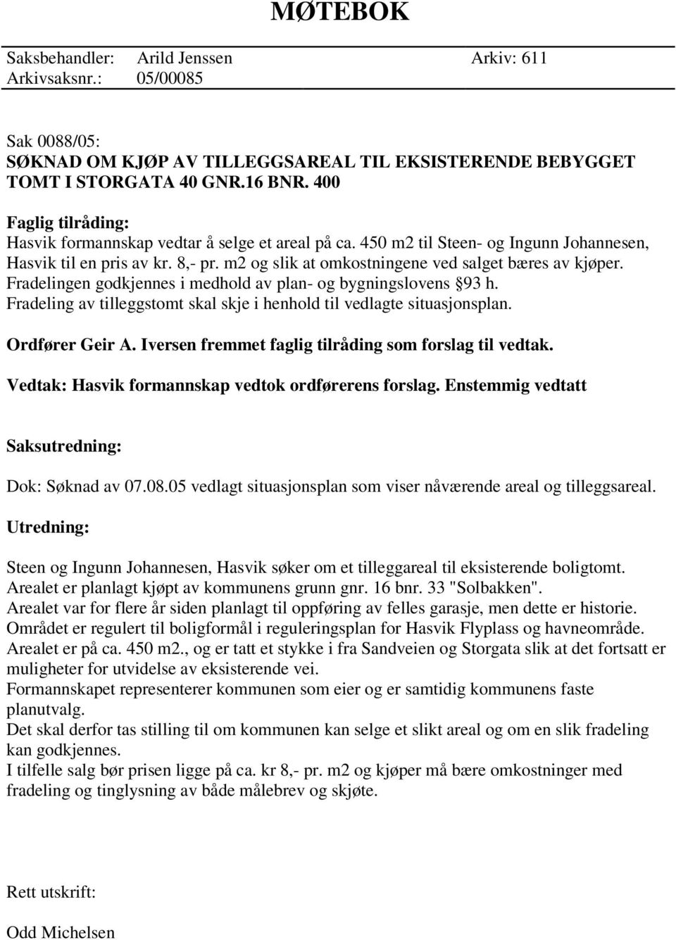 m2 og slik at omkostningene ved salget bæres av kjøper. Fradelingen godkjennes i medhold av plan- og bygningslovens 93 h. Fradeling av tilleggstomt skal skje i henhold til vedlagte situasjonsplan.