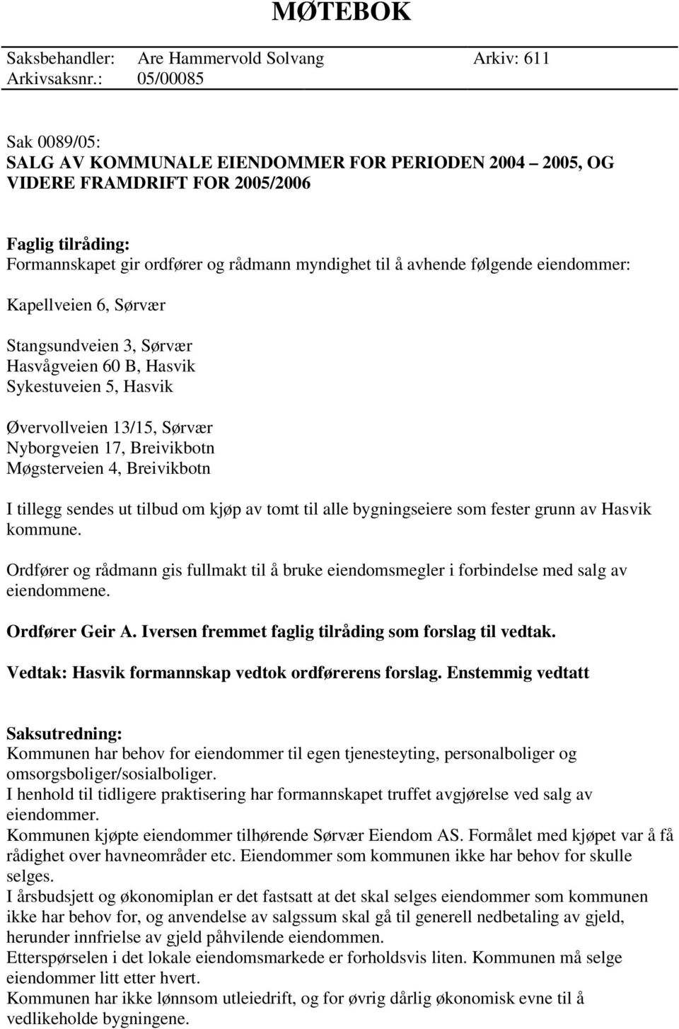 eiendommer: Kapellveien 6, Sørvær Stangsundveien 3, Sørvær Hasvågveien 60 B, Hasvik Sykestuveien 5, Hasvik Øvervollveien 13/15, Sørvær Nyborgveien 17, Breivikbotn Møgsterveien 4, Breivikbotn I