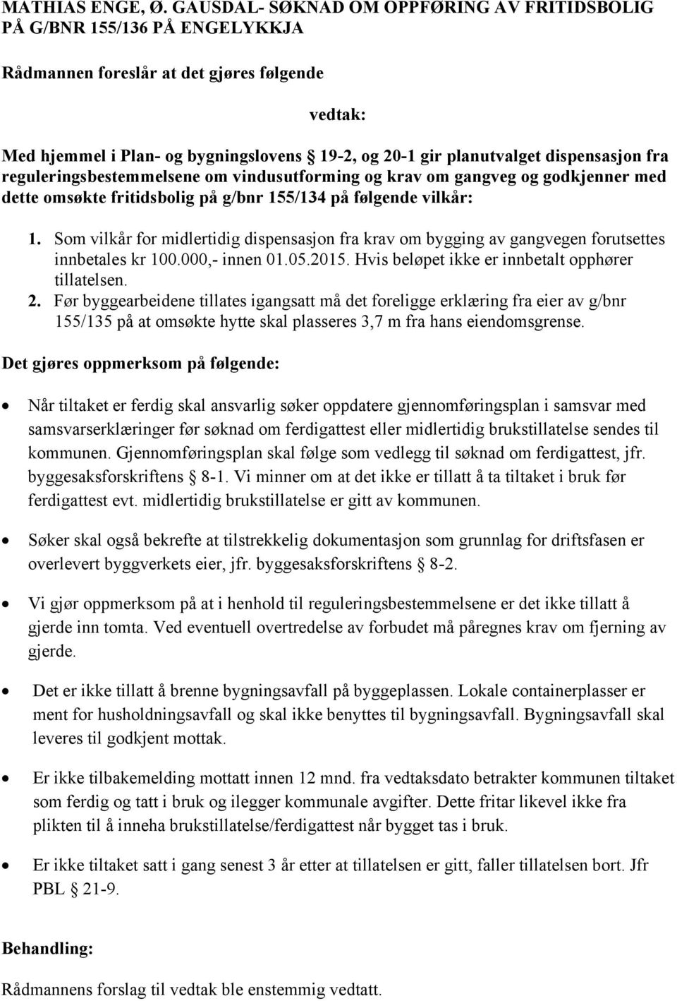 vindusutforming og krav om gangveg og godkjenner med dette omsøkte fritidsbolig på g/bnr 155/134 på følgende vilkår: 1.