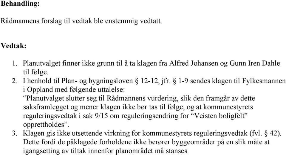 klagen ikke bør tas til følge, og at kommunestyrets reguleringsvedtak i sak 9/15 om reguleringsendring for Veisten boligfelt opprettholdes. 3.