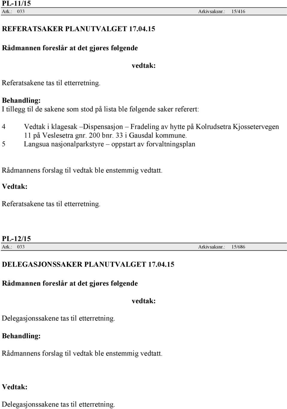 Kjossetervegen 11 på Veslesetra gnr. 200 bnr. 33 i Gausdal kommune.