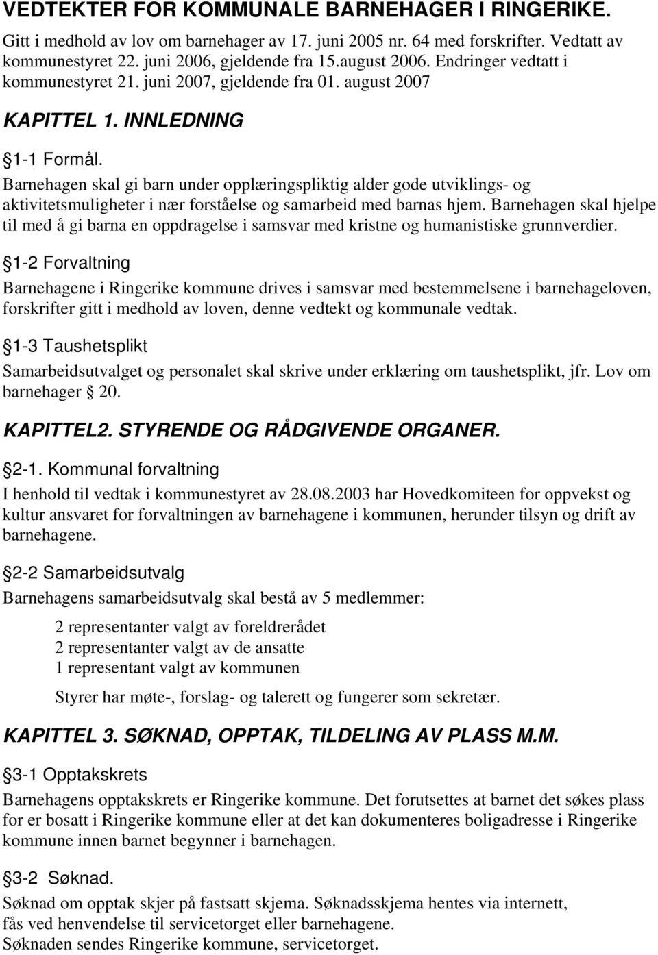 Barnehagen skal gi barn under opplæringspliktig alder gode utviklings- og aktivitetsmuligheter i nær forståelse og samarbeid med barnas hjem.