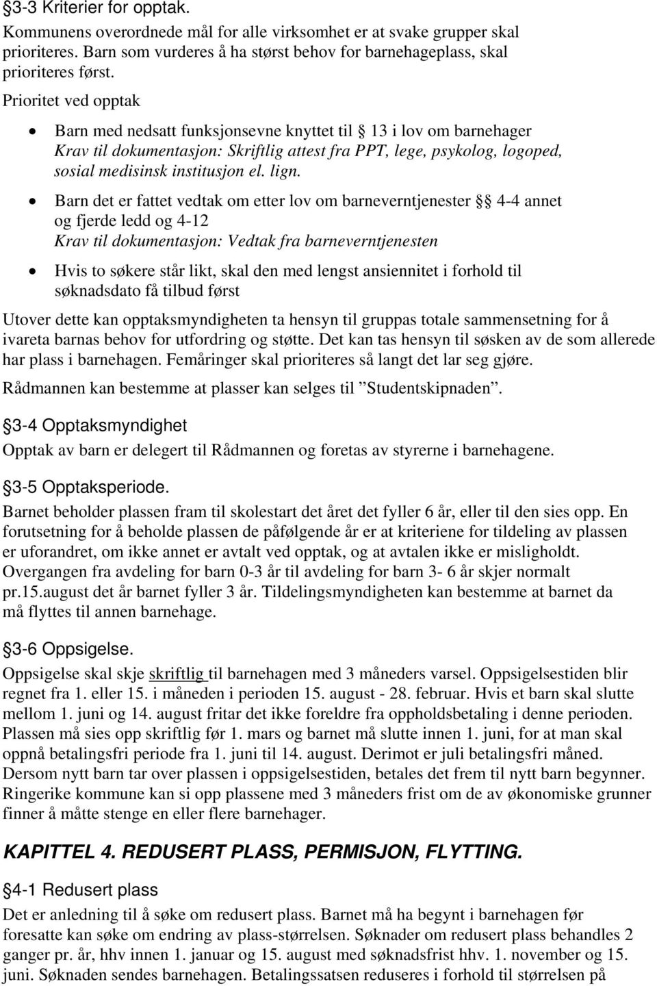 Barn det er fattet vedtak om etter lov om barneverntjenester 4-4 annet og fjerde ledd og 4-12 Krav til dokumentasjon: Vedtak fra barneverntjenesten Hvis to søkere står likt, skal den med lengst