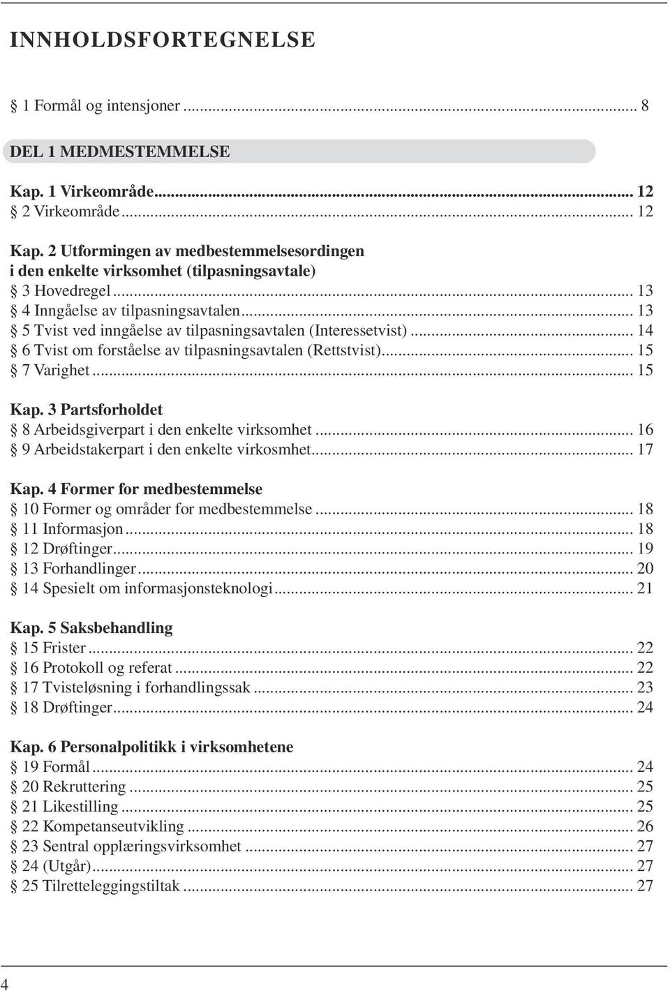 .. 13 5 Tvist ved inngåelse av tilpasningsavtalen (Interessetvist)... 14 6 Tvist om forståelse av tilpasningsavtalen (Rettstvist)... 15 7 Varighet... 15 Kap.