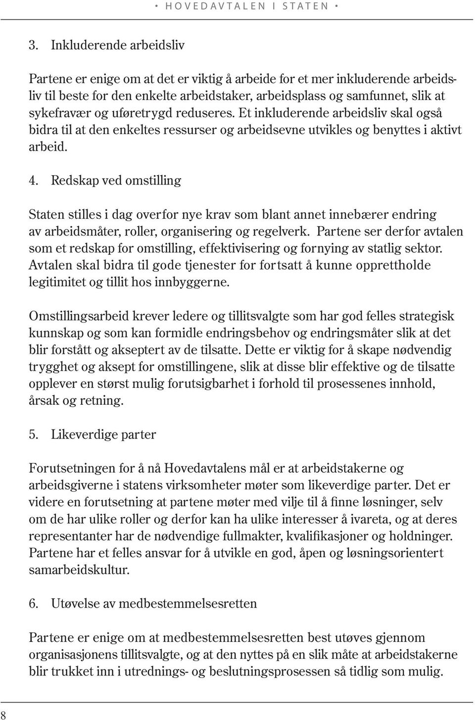 Redskap ved omstilling Staten stilles i dag overfor nye krav som blant annet innebærer endring av arbeidsmåter, roller, organisering og regelverk.