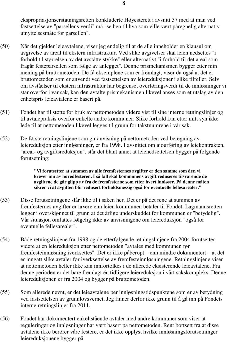 Ved slike avgivelser skal leien nedsettes "i forhold til størrelsen av det avståtte stykke" eller alternativt "i forhold til det areal som fragår festeparsellen som følge av anlegget".