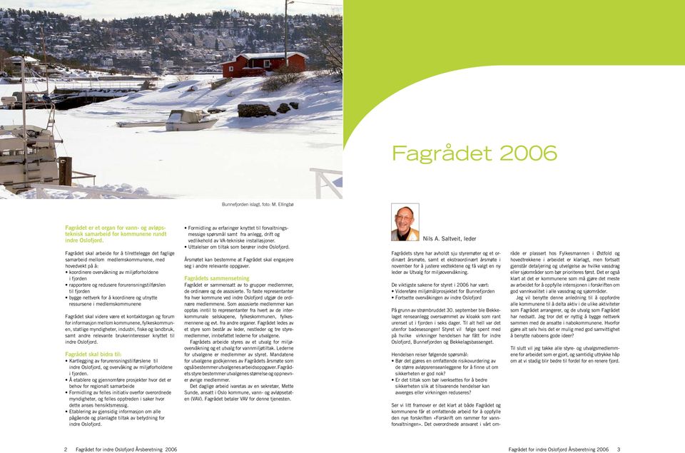 forurensningstilførslen til fjorden bygge nettverk for å koordinere og utnytte ressursene i medlemskommunene Fagrådet skal videre være et kontaktorgan og forum for informasjon mellom kommunene,