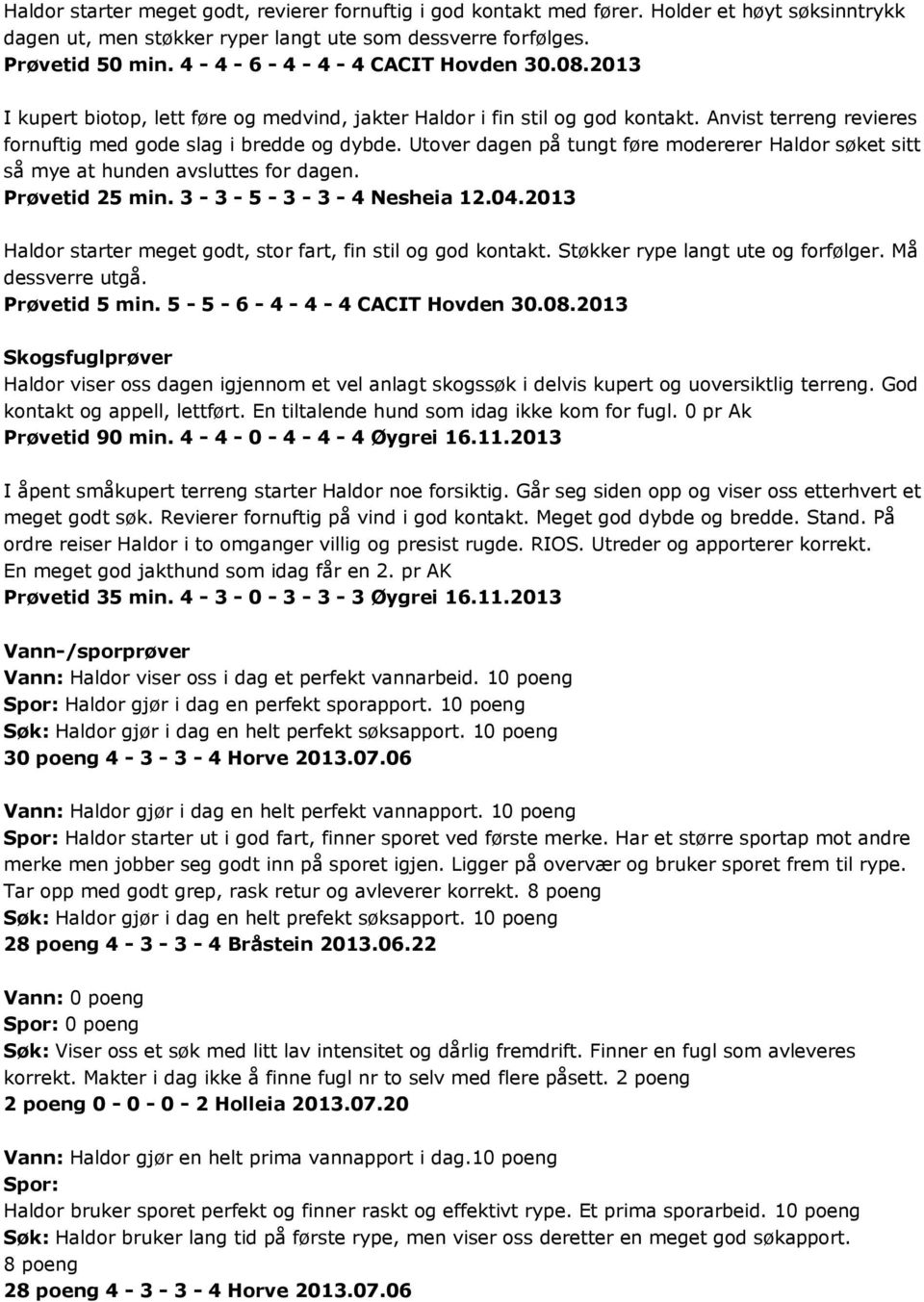 Utover dagen på tungt føre modererer Haldor søket sitt så mye at hunden avsluttes for dagen. Prøvetid 25 min. 3-3 - 5-3 - 3-4 Nesheia 12.04.